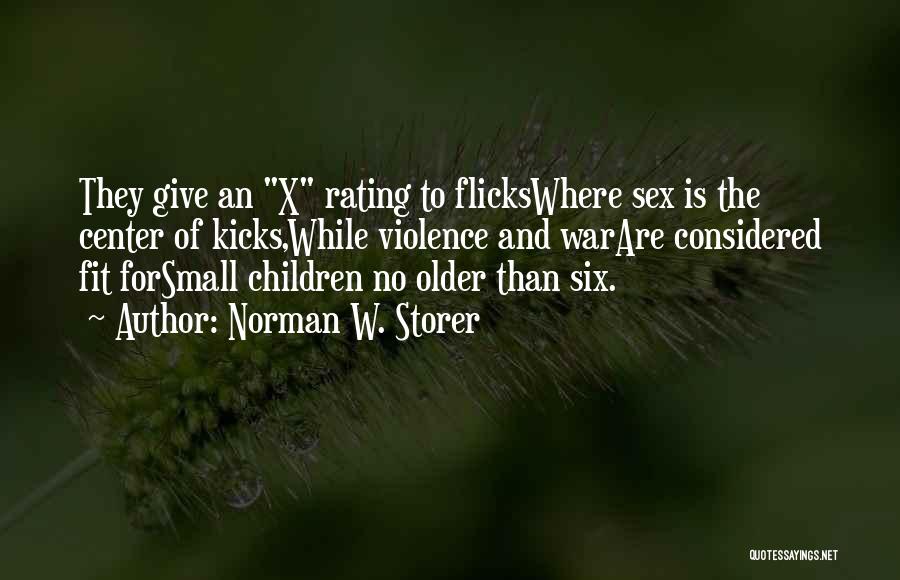 Norman W. Storer Quotes: They Give An X Rating To Flickswhere Sex Is The Center Of Kicks,while Violence And Warare Considered Fit Forsmall Children