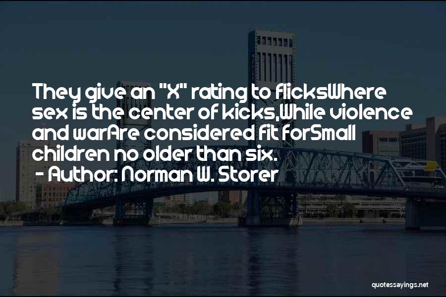 Norman W. Storer Quotes: They Give An X Rating To Flickswhere Sex Is The Center Of Kicks,while Violence And Warare Considered Fit Forsmall Children