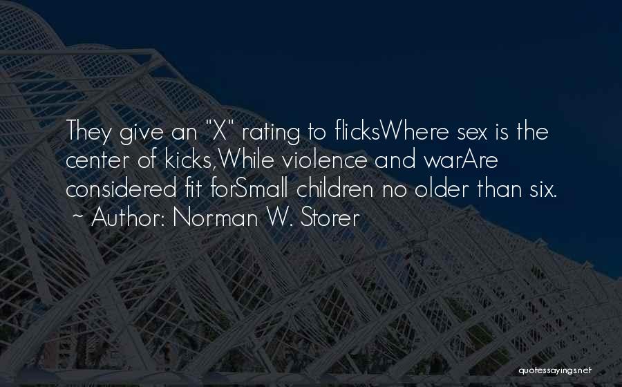 Norman W. Storer Quotes: They Give An X Rating To Flickswhere Sex Is The Center Of Kicks,while Violence And Warare Considered Fit Forsmall Children