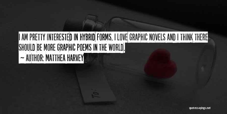 Matthea Harvey Quotes: I Am Pretty Interested In Hybrid Forms. I Love Graphic Novels And I Think There Should Be More Graphic Poems