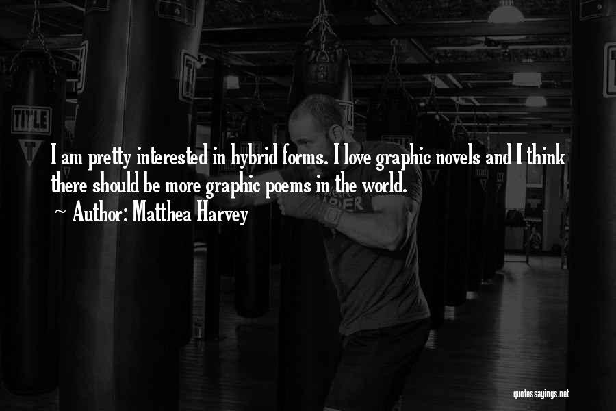 Matthea Harvey Quotes: I Am Pretty Interested In Hybrid Forms. I Love Graphic Novels And I Think There Should Be More Graphic Poems