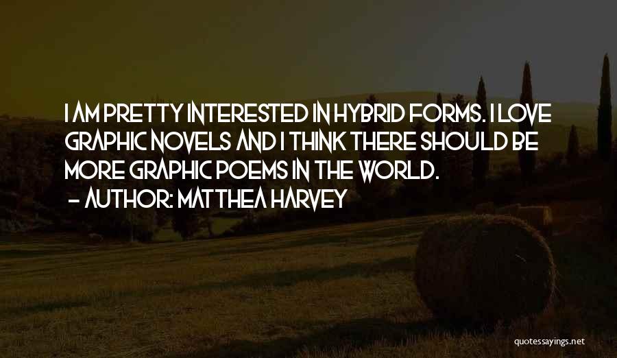 Matthea Harvey Quotes: I Am Pretty Interested In Hybrid Forms. I Love Graphic Novels And I Think There Should Be More Graphic Poems