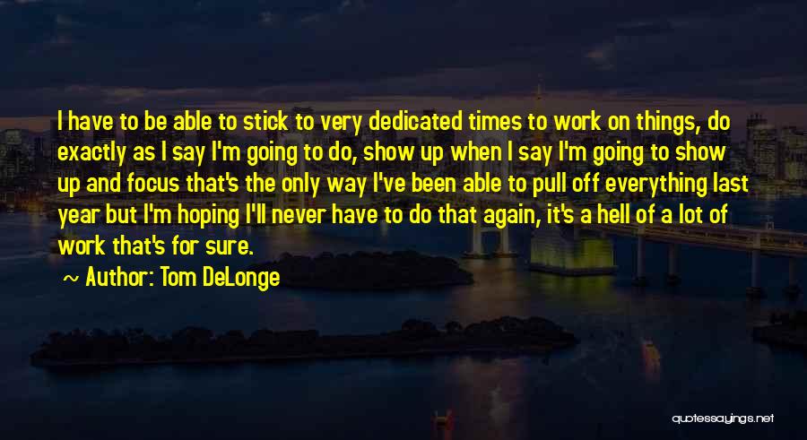 Tom DeLonge Quotes: I Have To Be Able To Stick To Very Dedicated Times To Work On Things, Do Exactly As I Say