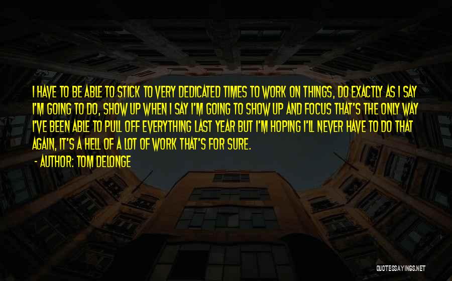 Tom DeLonge Quotes: I Have To Be Able To Stick To Very Dedicated Times To Work On Things, Do Exactly As I Say