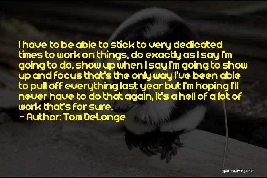 Tom DeLonge Quotes: I Have To Be Able To Stick To Very Dedicated Times To Work On Things, Do Exactly As I Say