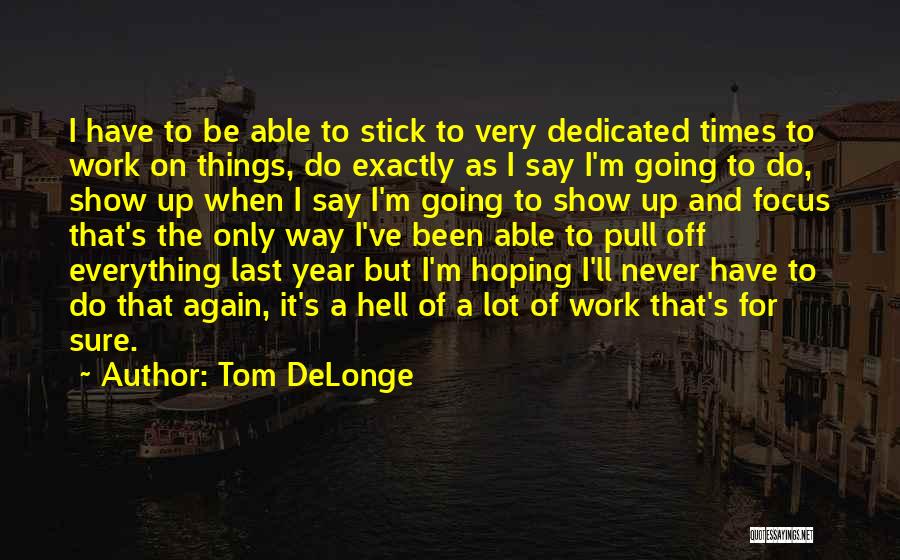 Tom DeLonge Quotes: I Have To Be Able To Stick To Very Dedicated Times To Work On Things, Do Exactly As I Say
