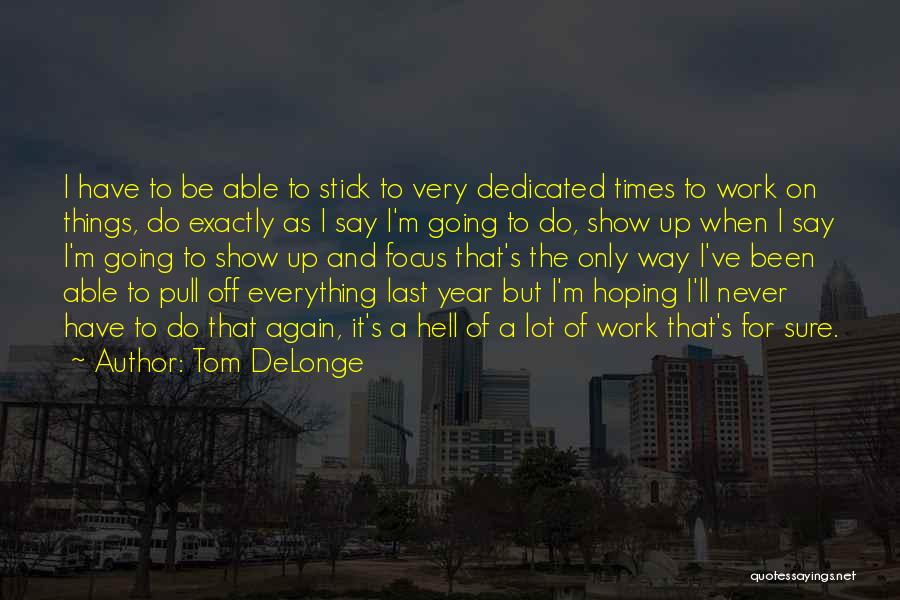 Tom DeLonge Quotes: I Have To Be Able To Stick To Very Dedicated Times To Work On Things, Do Exactly As I Say