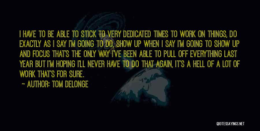 Tom DeLonge Quotes: I Have To Be Able To Stick To Very Dedicated Times To Work On Things, Do Exactly As I Say