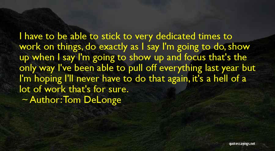 Tom DeLonge Quotes: I Have To Be Able To Stick To Very Dedicated Times To Work On Things, Do Exactly As I Say