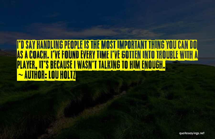 Lou Holtz Quotes: I'd Say Handling People Is The Most Important Thing You Can Do As A Coach. I've Found Every Time I've