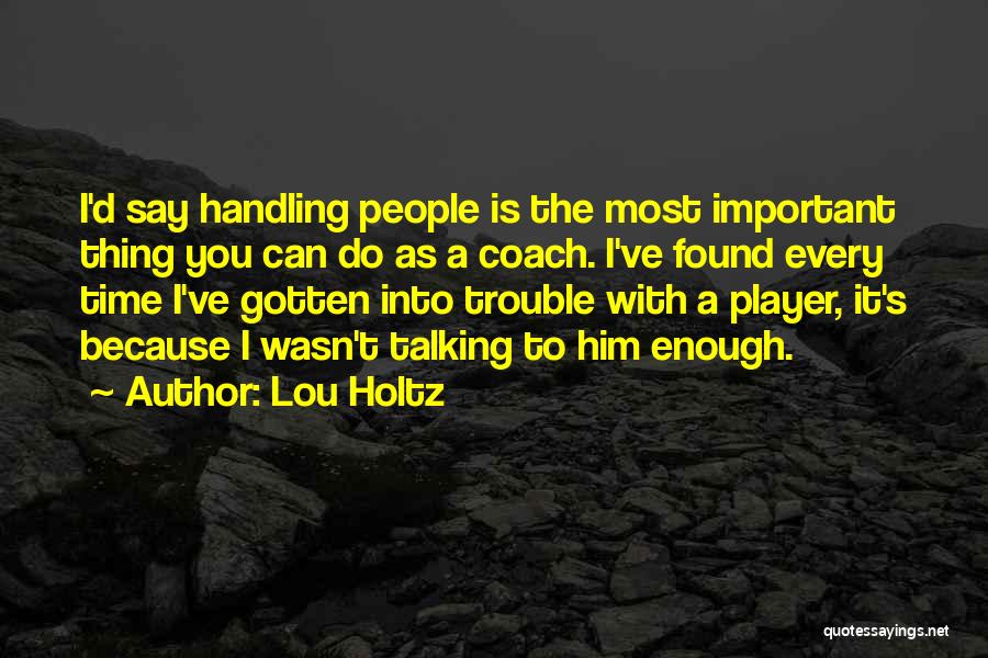 Lou Holtz Quotes: I'd Say Handling People Is The Most Important Thing You Can Do As A Coach. I've Found Every Time I've