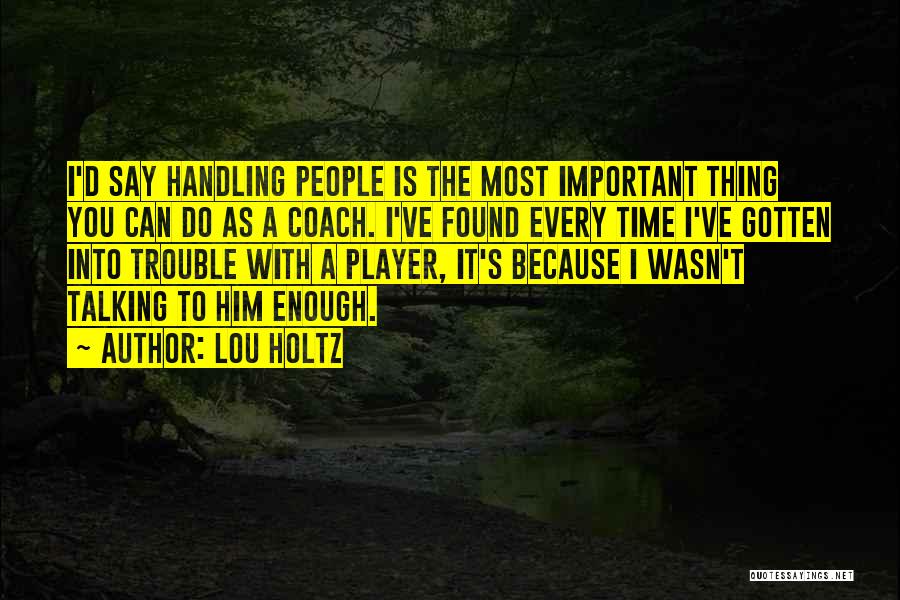 Lou Holtz Quotes: I'd Say Handling People Is The Most Important Thing You Can Do As A Coach. I've Found Every Time I've