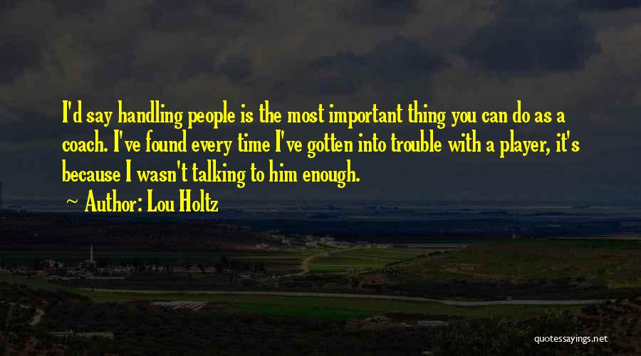 Lou Holtz Quotes: I'd Say Handling People Is The Most Important Thing You Can Do As A Coach. I've Found Every Time I've