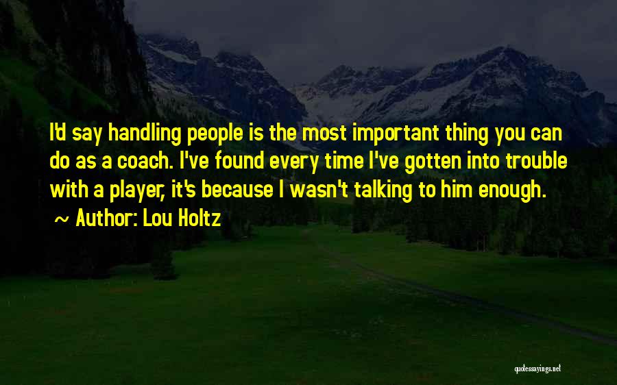 Lou Holtz Quotes: I'd Say Handling People Is The Most Important Thing You Can Do As A Coach. I've Found Every Time I've