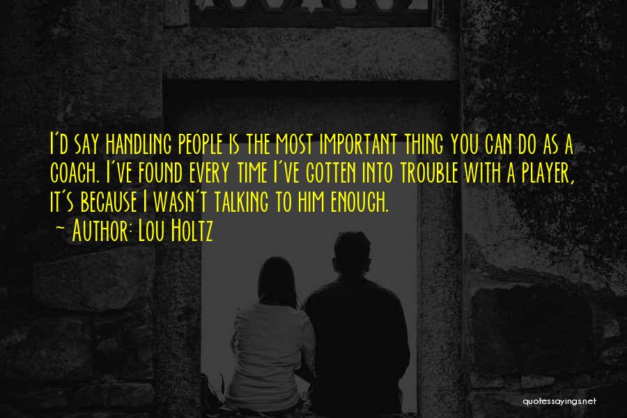 Lou Holtz Quotes: I'd Say Handling People Is The Most Important Thing You Can Do As A Coach. I've Found Every Time I've