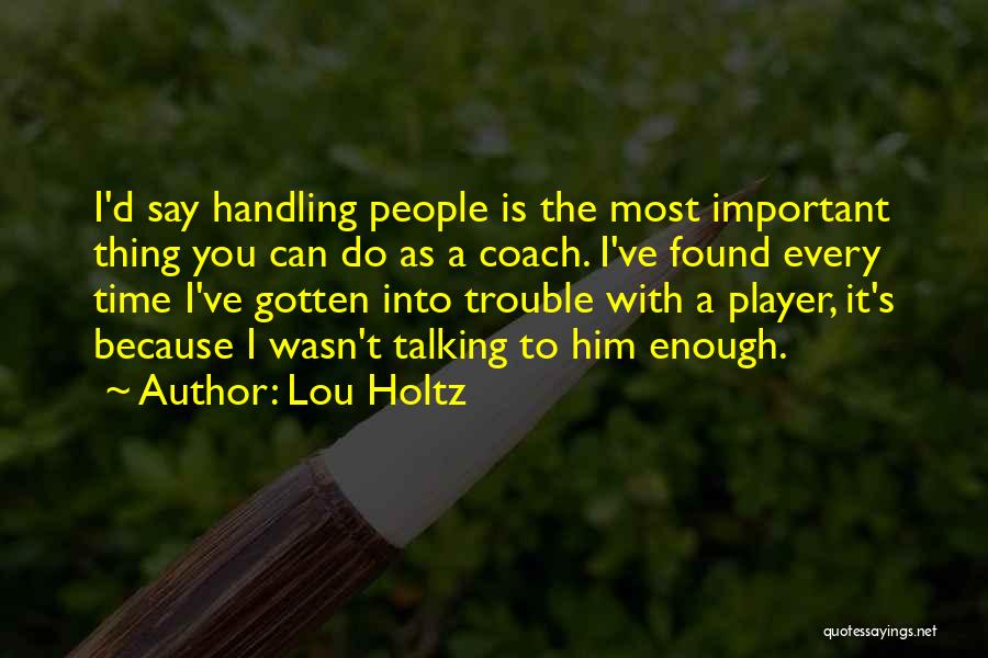 Lou Holtz Quotes: I'd Say Handling People Is The Most Important Thing You Can Do As A Coach. I've Found Every Time I've