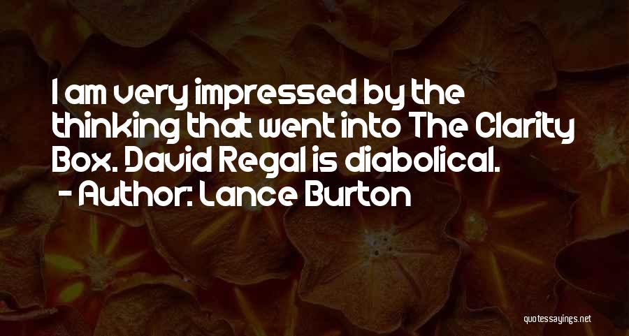 Lance Burton Quotes: I Am Very Impressed By The Thinking That Went Into The Clarity Box. David Regal Is Diabolical.