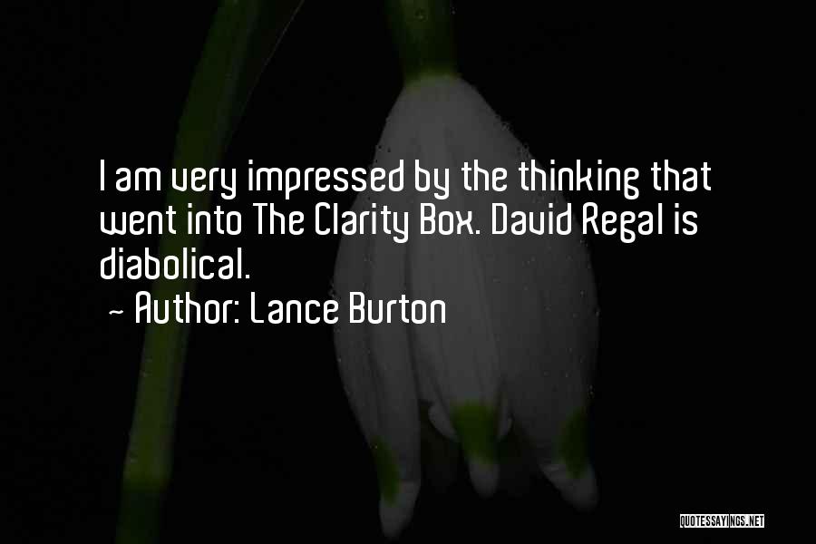 Lance Burton Quotes: I Am Very Impressed By The Thinking That Went Into The Clarity Box. David Regal Is Diabolical.