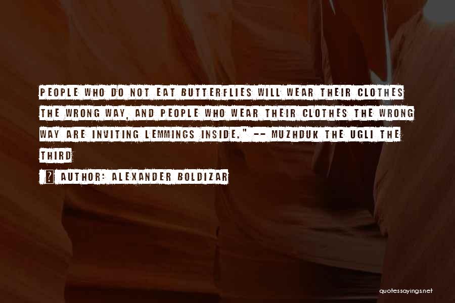 Alexander Boldizar Quotes: People Who Do Not Eat Butterflies Will Wear Their Clothes The Wrong Way, And People Who Wear Their Clothes The