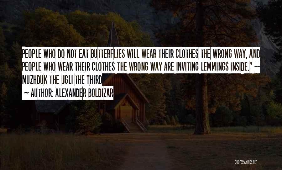 Alexander Boldizar Quotes: People Who Do Not Eat Butterflies Will Wear Their Clothes The Wrong Way, And People Who Wear Their Clothes The