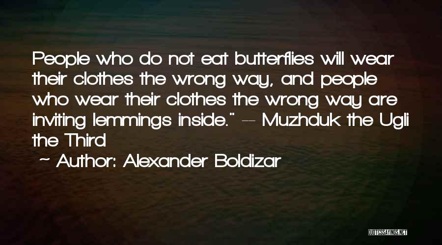 Alexander Boldizar Quotes: People Who Do Not Eat Butterflies Will Wear Their Clothes The Wrong Way, And People Who Wear Their Clothes The