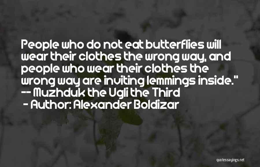 Alexander Boldizar Quotes: People Who Do Not Eat Butterflies Will Wear Their Clothes The Wrong Way, And People Who Wear Their Clothes The