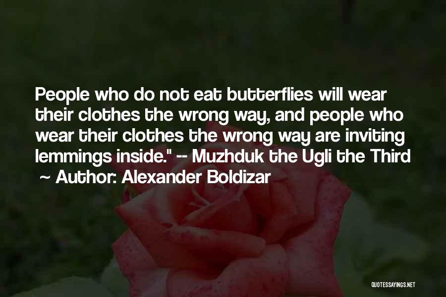 Alexander Boldizar Quotes: People Who Do Not Eat Butterflies Will Wear Their Clothes The Wrong Way, And People Who Wear Their Clothes The