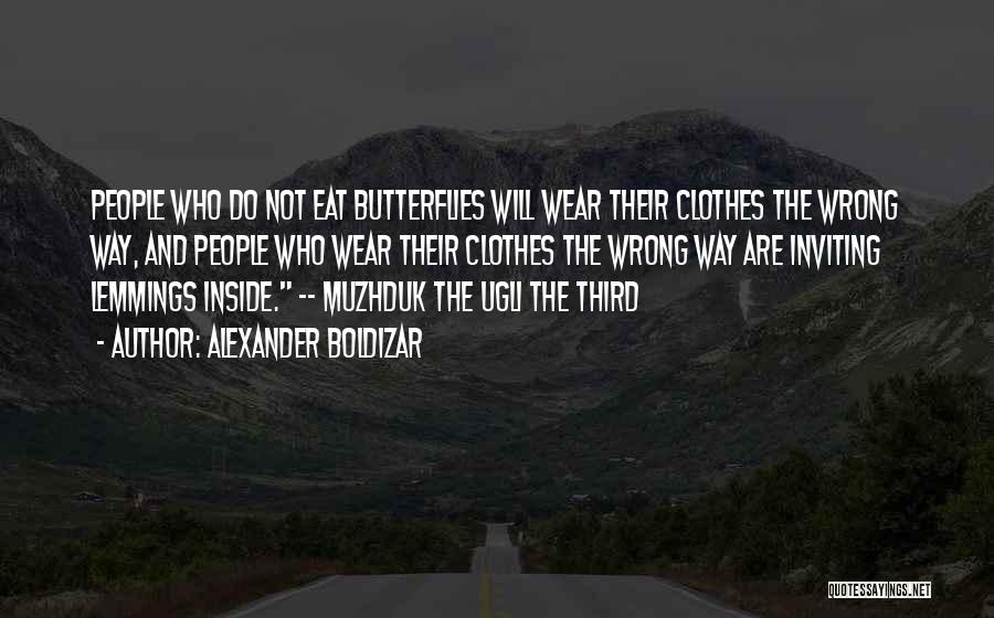 Alexander Boldizar Quotes: People Who Do Not Eat Butterflies Will Wear Their Clothes The Wrong Way, And People Who Wear Their Clothes The