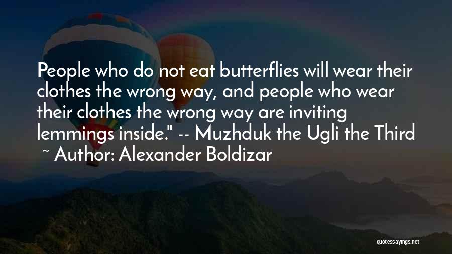 Alexander Boldizar Quotes: People Who Do Not Eat Butterflies Will Wear Their Clothes The Wrong Way, And People Who Wear Their Clothes The