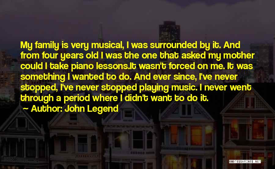 John Legend Quotes: My Family Is Very Musical, I Was Surrounded By It. And From Four Years Old I Was The One That