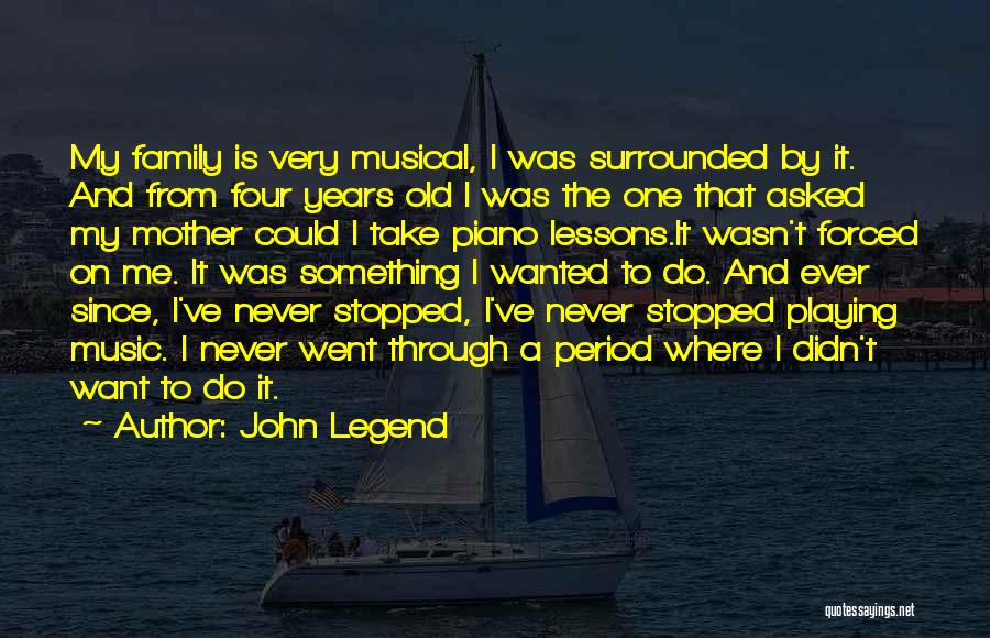 John Legend Quotes: My Family Is Very Musical, I Was Surrounded By It. And From Four Years Old I Was The One That