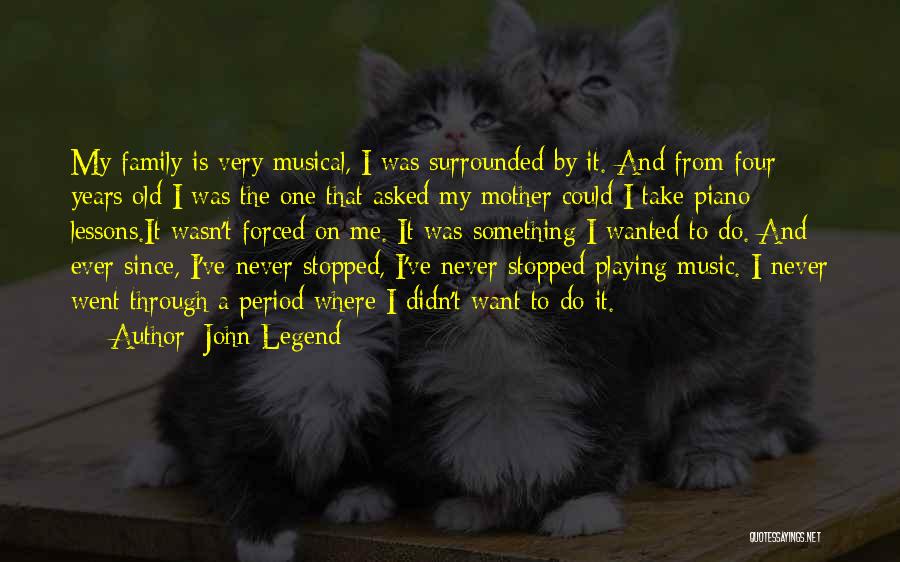 John Legend Quotes: My Family Is Very Musical, I Was Surrounded By It. And From Four Years Old I Was The One That