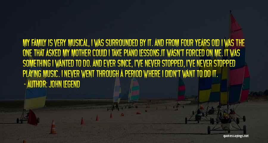John Legend Quotes: My Family Is Very Musical, I Was Surrounded By It. And From Four Years Old I Was The One That