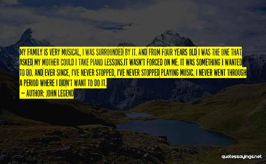 John Legend Quotes: My Family Is Very Musical, I Was Surrounded By It. And From Four Years Old I Was The One That
