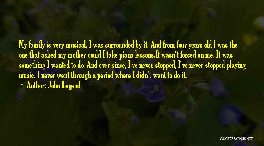 John Legend Quotes: My Family Is Very Musical, I Was Surrounded By It. And From Four Years Old I Was The One That