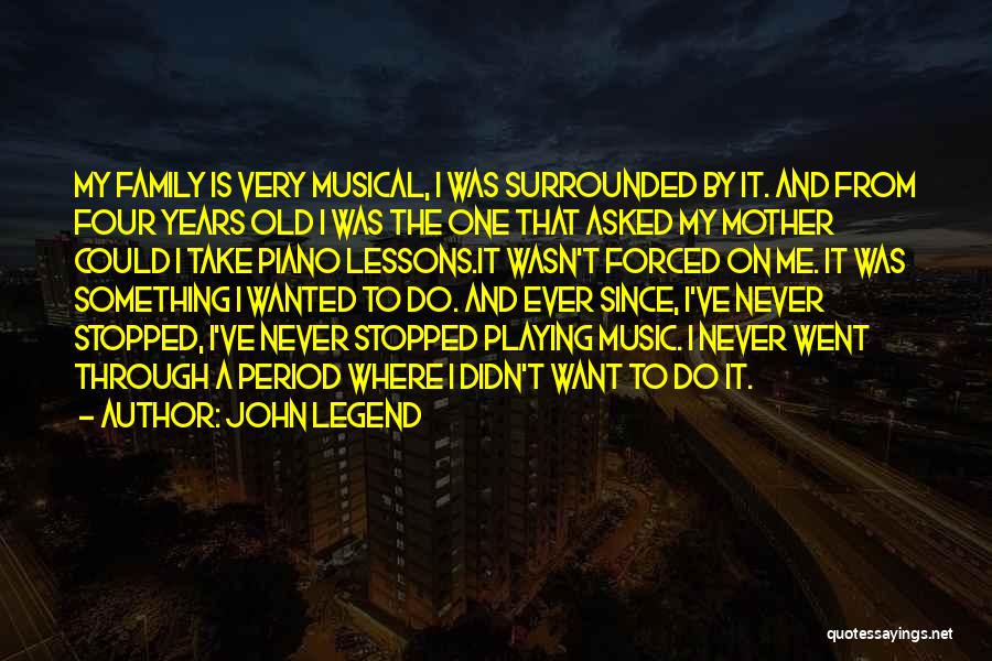 John Legend Quotes: My Family Is Very Musical, I Was Surrounded By It. And From Four Years Old I Was The One That