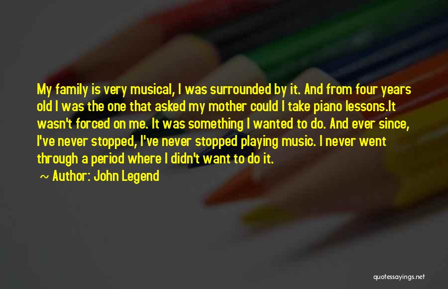 John Legend Quotes: My Family Is Very Musical, I Was Surrounded By It. And From Four Years Old I Was The One That