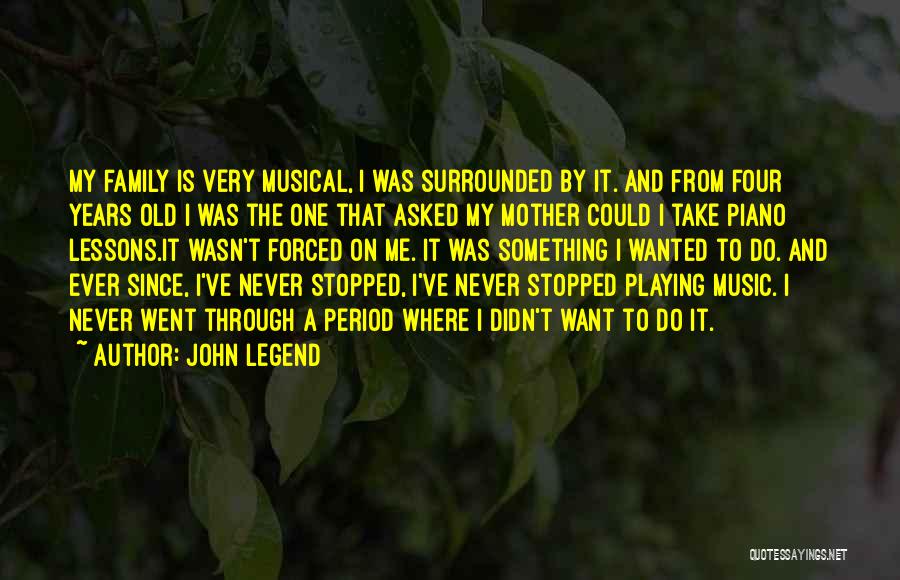 John Legend Quotes: My Family Is Very Musical, I Was Surrounded By It. And From Four Years Old I Was The One That