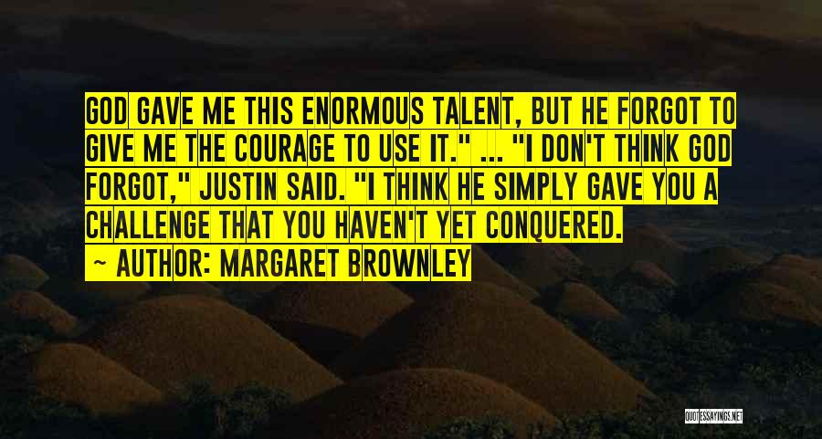Margaret Brownley Quotes: God Gave Me This Enormous Talent, But He Forgot To Give Me The Courage To Use It. ... I Don't