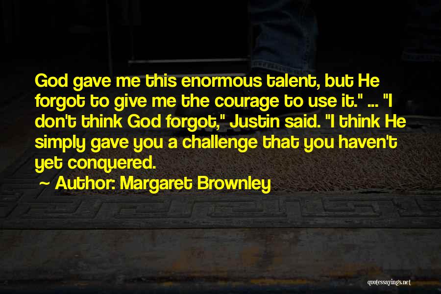 Margaret Brownley Quotes: God Gave Me This Enormous Talent, But He Forgot To Give Me The Courage To Use It. ... I Don't