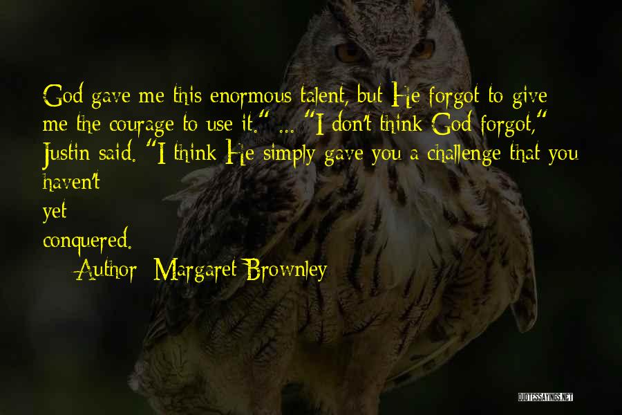 Margaret Brownley Quotes: God Gave Me This Enormous Talent, But He Forgot To Give Me The Courage To Use It. ... I Don't