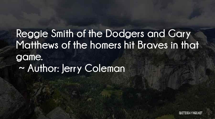 Jerry Coleman Quotes: Reggie Smith Of The Dodgers And Gary Matthews Of The Homers Hit Braves In That Game.