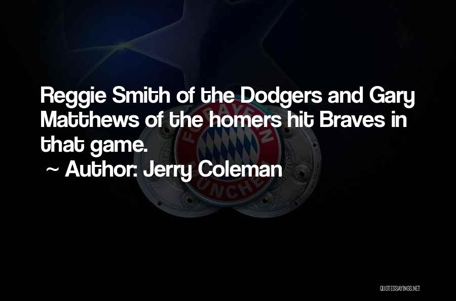 Jerry Coleman Quotes: Reggie Smith Of The Dodgers And Gary Matthews Of The Homers Hit Braves In That Game.