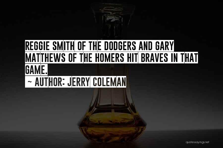 Jerry Coleman Quotes: Reggie Smith Of The Dodgers And Gary Matthews Of The Homers Hit Braves In That Game.