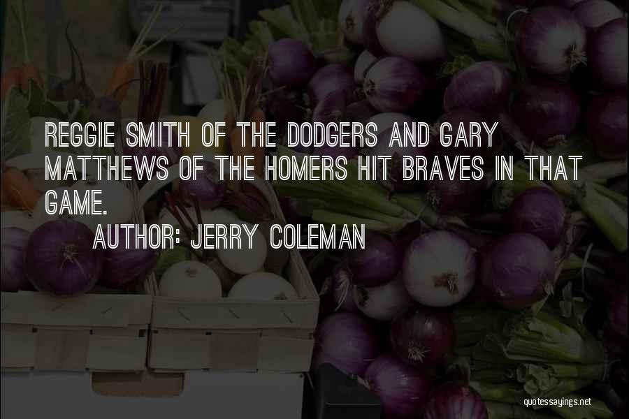 Jerry Coleman Quotes: Reggie Smith Of The Dodgers And Gary Matthews Of The Homers Hit Braves In That Game.