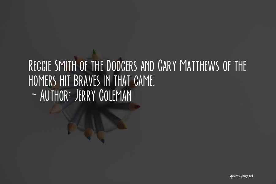Jerry Coleman Quotes: Reggie Smith Of The Dodgers And Gary Matthews Of The Homers Hit Braves In That Game.