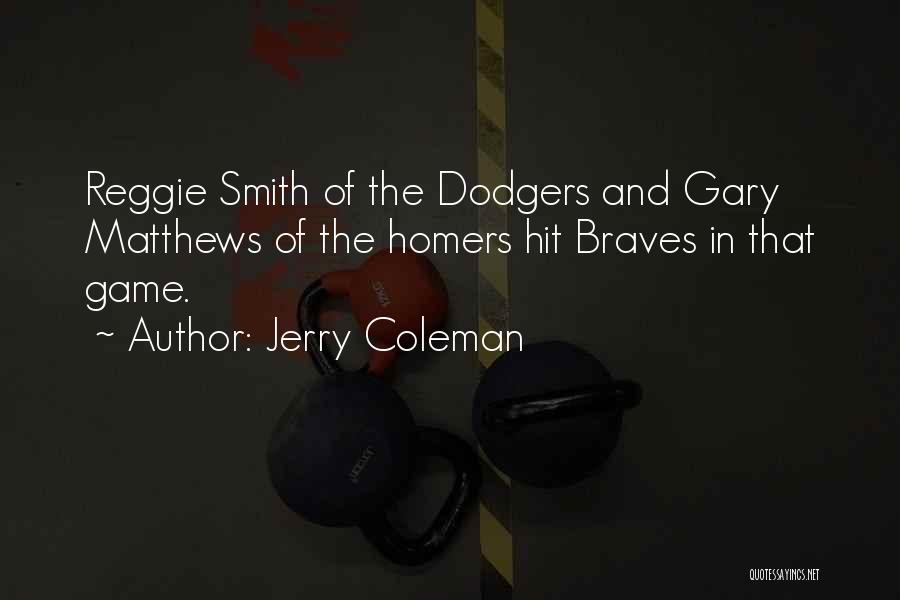 Jerry Coleman Quotes: Reggie Smith Of The Dodgers And Gary Matthews Of The Homers Hit Braves In That Game.