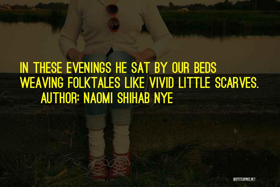 Naomi Shihab Nye Quotes: In These Evenings He Sat By Our Beds Weaving Folktales Like Vivid Little Scarves.