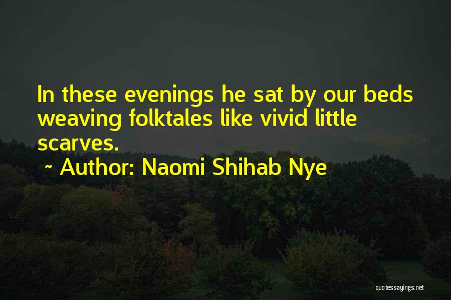 Naomi Shihab Nye Quotes: In These Evenings He Sat By Our Beds Weaving Folktales Like Vivid Little Scarves.