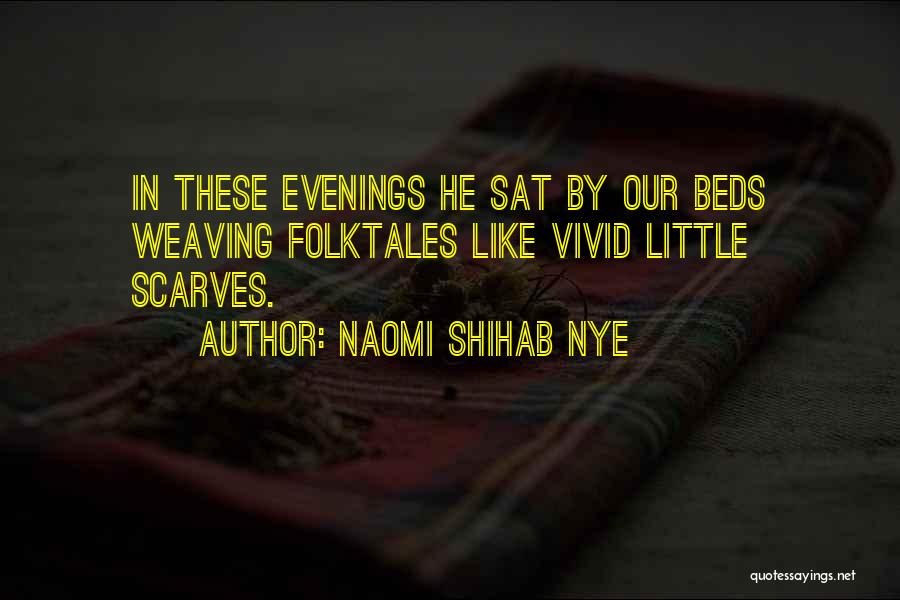 Naomi Shihab Nye Quotes: In These Evenings He Sat By Our Beds Weaving Folktales Like Vivid Little Scarves.